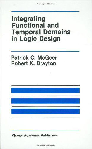 Cover for Patrick C. McGeer · Integrating Functional and Temporal Domains in Logic Design: The False Path Problem and Its Implications - The Springer International Series in Engineering and Computer Science (Hardcover Book) [1991 edition] (1991)