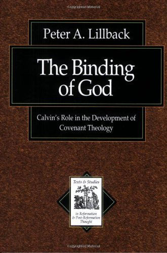 The Binding of God: Calvin's Role in the Development of Covenant Theology (Texts and Studies in Reformation and Post-reformation Thought) - Peter A. Lillback - Books - Baker Academic - 9780801022630 - May 1, 2001