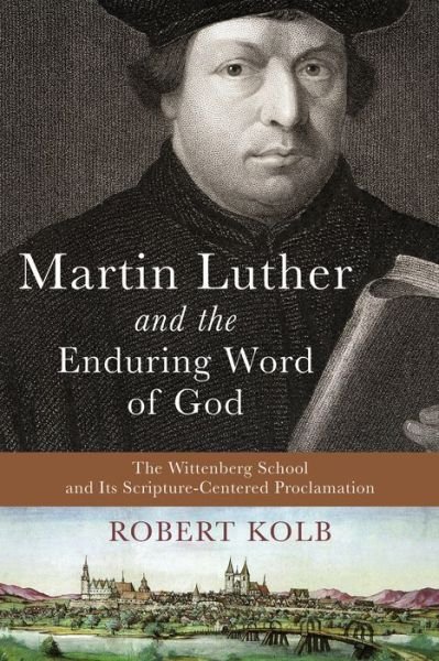 Cover for Robert Kolb · Martin Luther and the Enduring Word of God - The Wittenberg School and Its Scripture-Centered Proclamation (Hardcover bog) (2016)
