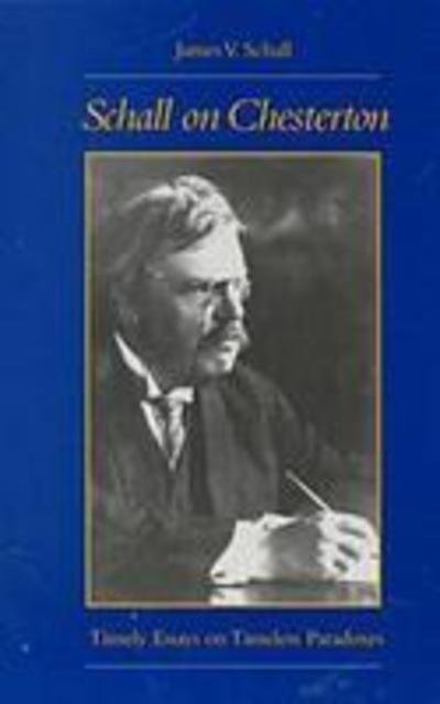 Schall on Chesterton: Timely Essays on Timeless Paradoxes - James V. Schall - Books - The Catholic University of America Press - 9780813209630 - June 1, 2000