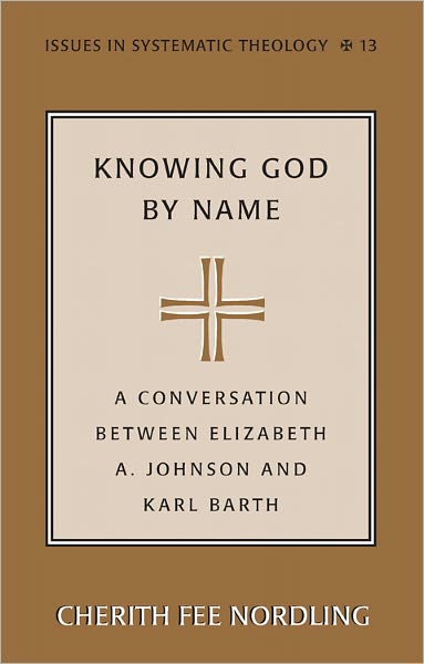 Cover for Cherith Fee Nordling · Knowing God by Name: A Conversation between Elizabeth A. Johnson and Karl Barth - Issues in Systematic Theology (Paperback Book) [New edition] (2010)