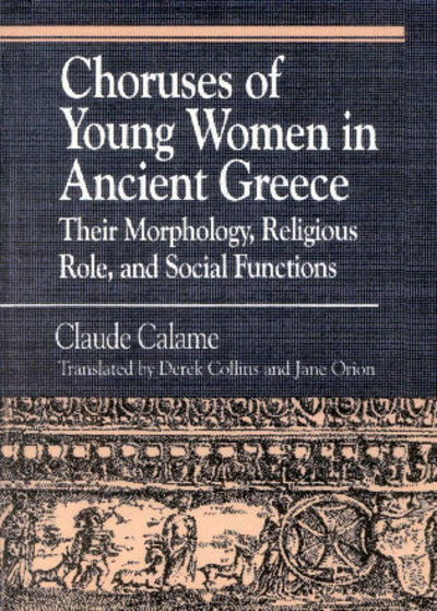 Cover for Claude Calame · Choruses of Young Women in Ancient Greece: Their Morphology, Religious Role and Social Functions - Greek Studies: Interdisciplinary Approaches (Taschenbuch) (1996)