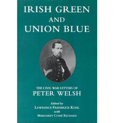 Cover for Lawrence Kohl · Irish Green and Union Blue: The Civil War Letters of Peter Welsh, Color Sergeant, 28th Massachusetts - The Irish in the Civil War (Hardcover bog) (1986)