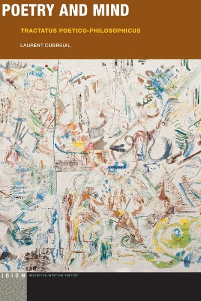 Cover for Laurent Dubreuil · Poetry and Mind: Tractatus Poetico-Philosophicus - Idiom: Inventing Writing Theory (Hardcover Book) (2018)