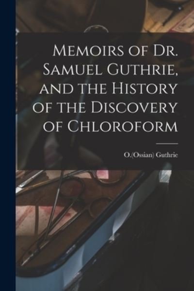 Cover for O (Ossian) B 1826 Guthrie · Memoirs of Dr. Samuel Guthrie, and the History of the Discovery of Chloroform (Paperback Bog) (2021)