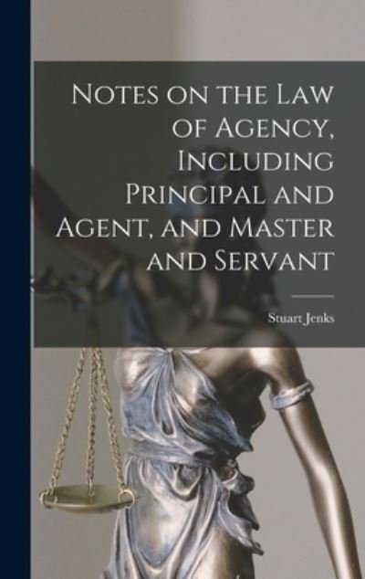 Cover for Stuart 1869-1929 Jenks · Notes on the Law of Agency, Including Principal and Agent, and Master and Servant [microform] (Hardcover Book) (2021)