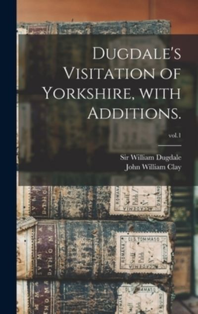 Cover for Sir William Dugdale · Dugdale's Visitation of Yorkshire, With Additions.; vol.1 (Hardcover Book) (2021)