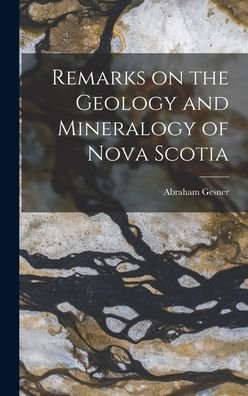 Cover for Abraham 1797-1864 Gesner · Remarks on the Geology and Mineralogy of Nova Scotia [microform] (Hardcover Book) (2021)