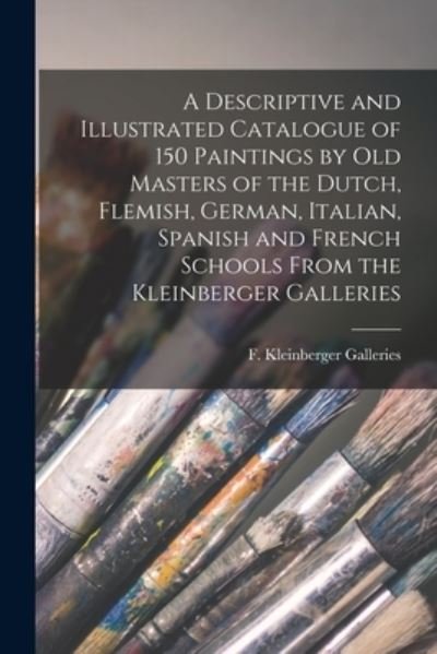Cover for N F Kleinberger Galleries (New York · A Descriptive and Illustrated Catalogue of 150 Paintings by Old Masters of the Dutch, Flemish, German, Italian, Spanish and French Schools From the Kleinberger Galleries (Paperback Book) (2021)