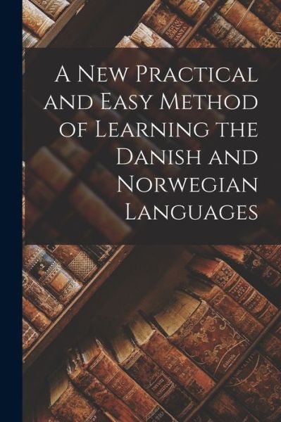Cover for Anonymous · New Practical and Easy Method of Learning the Danish and Norwegian Languages (Book) (2022)