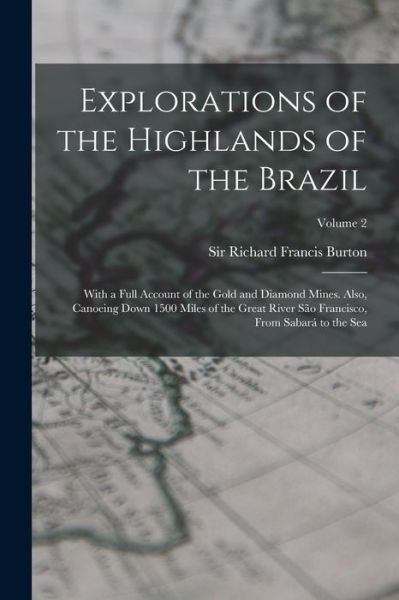 Cover for Richard Francis Burton · Explorations of the Highlands of the Brazil; with a Full Account of the Gold and Diamond Mines. Also, Canoeing down 1500 Miles of the Great River São Francisco, from Sabará to the Sea; Volume 2 (Bok) (2022)
