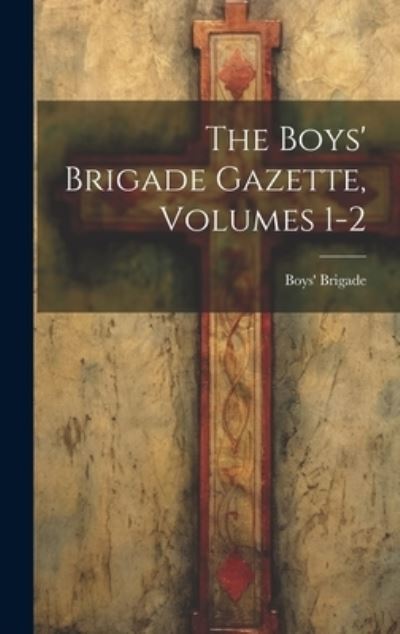 Cover for Boys' Brigade · Boys' Brigade Gazette, Volumes 1-2 (Book) (2023)