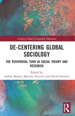 De-Centering Global Sociology: The Peripheral Turn in Social Theory and Research - Critical Global Citizenship Education (Pocketbok) (2024)