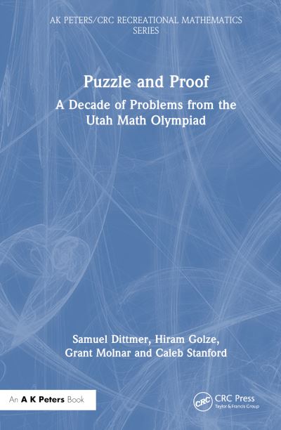 Cover for Samuel Dittmer · Puzzle and Proof: A Decade of Problems from the Utah Math Olympiad - AK Peters / CRC Recreational Mathematics Series (Hardcover Book) (2024)