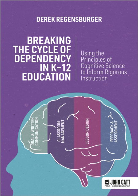 Cover for Derek Regensburger · Breaking the Cycle of Dependency in K-12 Education: Using Cognitive Science to Guide Instruction (Pocketbok) (2025)