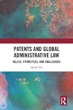 Cover for David Tilt · Patents and Global Administrative Law: Values, Principles, and Challenges (Hardcover Book) (2025)