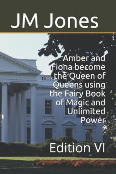Amber and Fiona become the Queen of Queens using the Fairy Book of Magic and Unlimited Power : Edition VI - JM Jones - Boeken - Independently published - 9781081029630 - 22 juli 2019