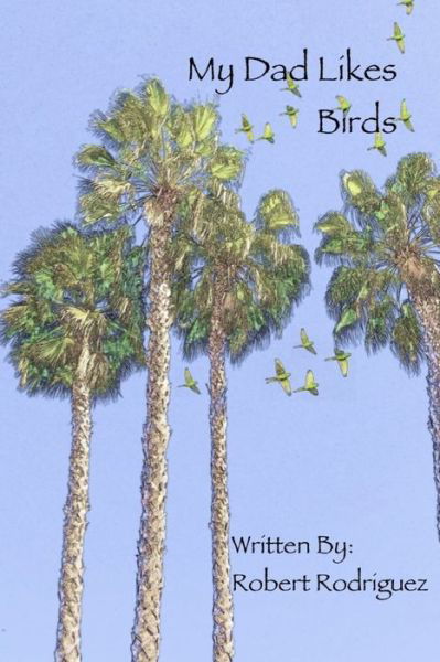 My Dad Likes Birds - Robert Rodriguez - Boeken - Independently Published - 9781097208630 - 14 mei 2019