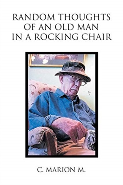 Cover for C. Marion M · Random Thoughts of an Old Man in a Rocking Chair (Book) (2020)