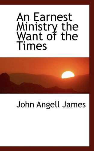 Cover for John Angell James · An Earnest Ministry the Want of the Times (Paperback Book) (2009)