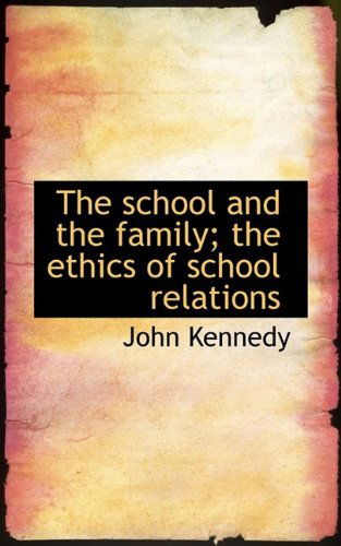 The School and the Family; The Ethics of School Relations - Kennedy - Books - BiblioLife - 9781116040630 - October 23, 2009