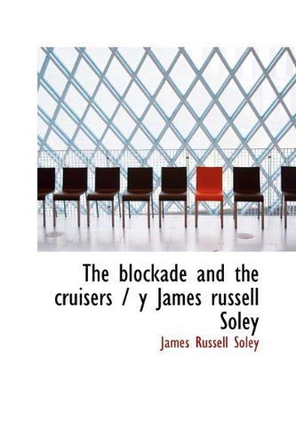 Cover for James Russell Soley · The Blockade and the Cruisers / Y James Russell Soley (Hardcover Book) (2009)