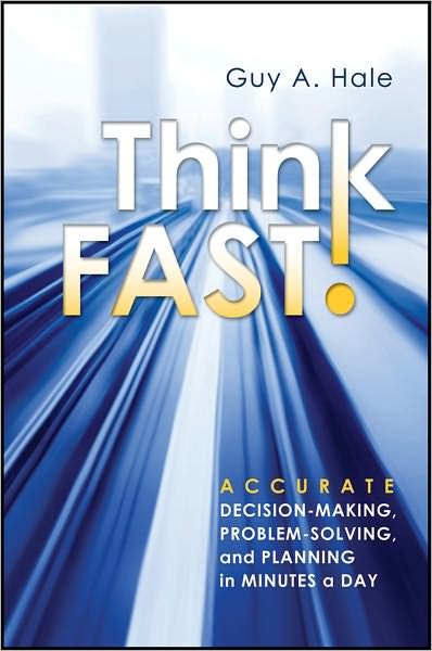 Cover for Guy A. Hale · Think Fast!: Accurate Decision-Making, Problem-Solving, and Planning in Minutes a Day (Hardcover Book) (2011)