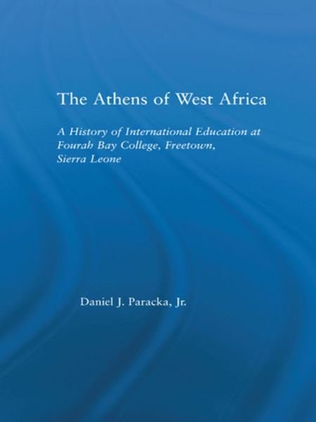 The Athens of West Africa: A History of International Education at Fourah Bay College, Freetown, Sierra Leone - African Studies - Paracka, Jr., Daniel J. - Livres - Taylor & Francis Ltd - 9781138987630 - 24 novembre 2015