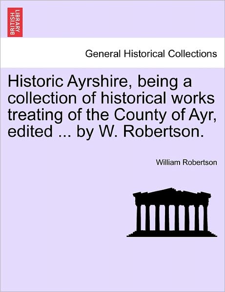 Cover for William Robertson · Historic Ayrshire, Being a Collection of Historical Works Treating of the County of Ayr, Edited ... by W. Robertson. (Pocketbok) (2011)