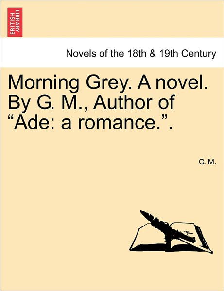 Cover for G M · Morning Grey. a Novel. by G. M., Author of Ade: a Romance.. (Taschenbuch) (2011)