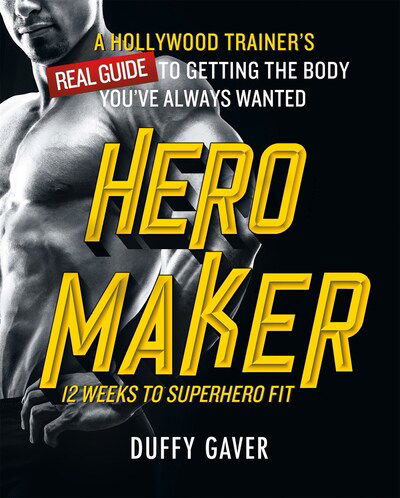 Cover for Duffy Gaver · Hero Maker: 12 Weeks to Superhero Fit: A Hollywood Trainer's REAL Guide to Getting the Body You've Always Wanted (Hardcover Book) (2020)