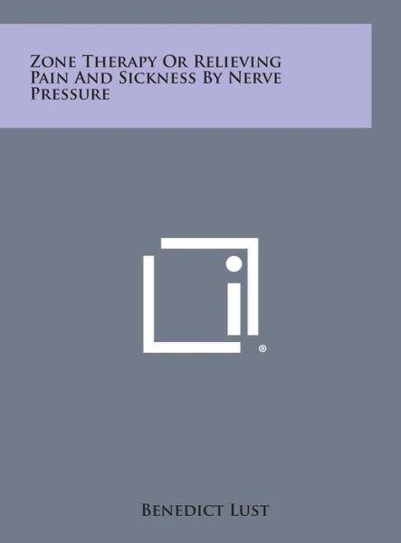 Cover for Benedict Lust · Zone Therapy or Relieving Pain and Sickness by Nerve Pressure (Hardcover bog) (2013)