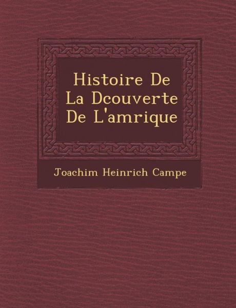 Histoire De La D Couverte De L'am Rique - Campe, Joachim Heinrich, . [from Old Ca - Bücher - Saraswati Press - 9781288170630 - 1. Oktober 2012