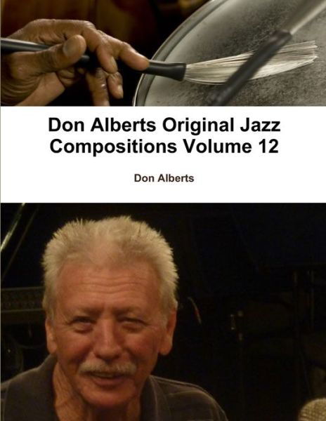 Don Alberts Original Jazz Compositions Volume 12 - Don Alberts - Kirjat - Lulu Press, Inc. - 9781300010630 - torstai 14. kesäkuuta 2012