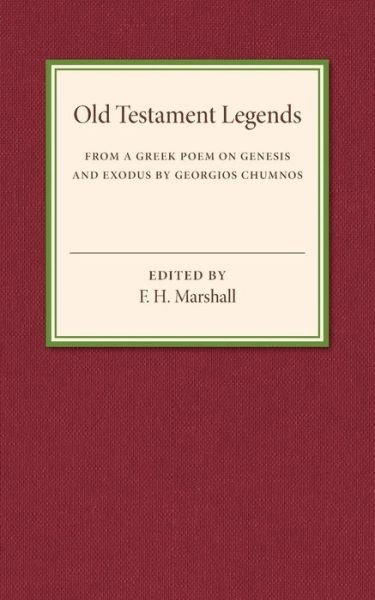 Old Testament Legends: From a Greek Poem on Genesis and Exodus by Georgios Chumnos - F H Marshall - Bücher - Cambridge University Press - 9781316509630 - 4. Februar 2016