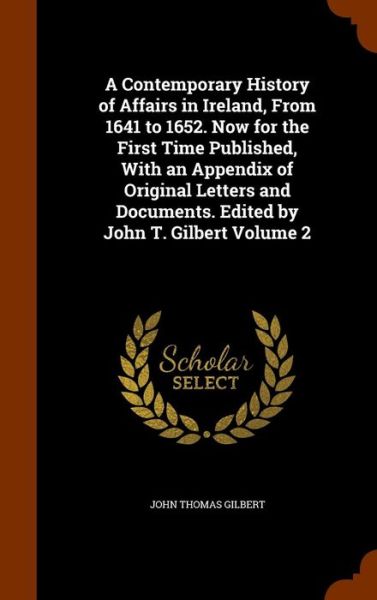 Cover for John Thomas Gilbert · A Contemporary History of Affairs in Ireland, from 1641 to 1652. Now for the First Time Published, with an Appendix of Original Letters and Documents. Edited by John T. Gilbert Volume 2 (Hardcover Book) (2015)