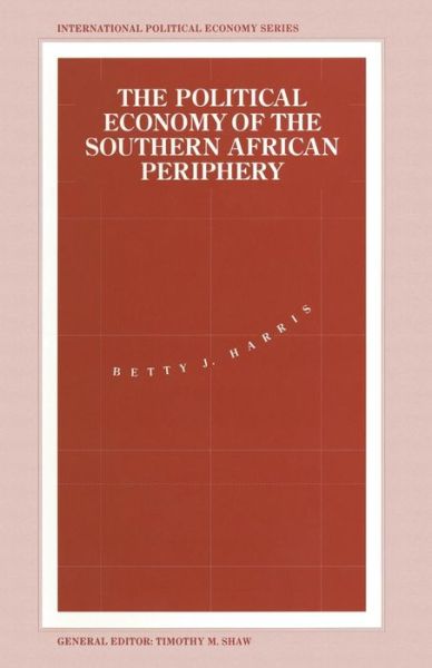 Betty J. Harris · The Political Economy of the Southern African Periphery: Cottage Industries, Factories and Female Wage Labour in Swaziland Compared - International Political Economy Series (Paperback Book) [1st ed. 1993 edition] (1993)