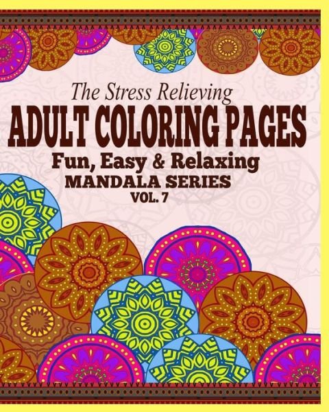 Cover for Jason Potash · The Stress Relieving Adult Coloring Pages: the Fun, Easy &amp; Relaxing Mandala Series ( Vol. 7 ) (Paperback Book) (2021)