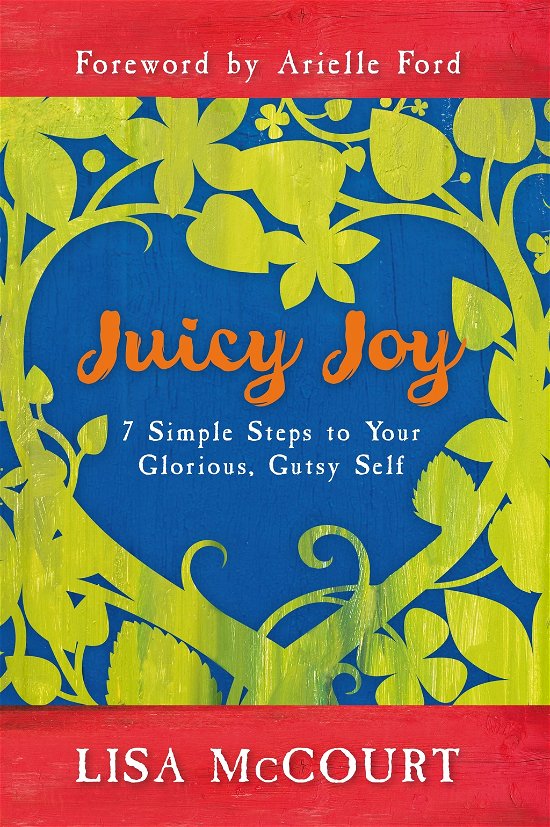 Juicy Joy: 7 Simple Steps to Your Glorious, Gutsy Self - Lisa McCourt - Livres - Hay House Inc - 9781401933630 - 27 mars 2012