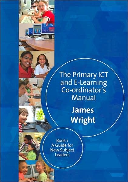 Cover for James Wright · The Primary ICT &amp; E-learning Co-ordinator's Manual: Book One, A Guide for New Subject Leaders (Pocketbok) [New edition] (2007)