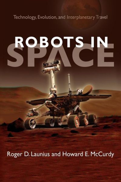 Cover for Launius, Roger D. (Smithsonian Institution and Launius Historical Services) · Robots in Space: Technology, Evolution, and Interplanetary Travel - New Series in NASA History (Paperback Book) (2012)