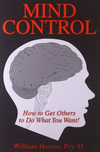 Mind Control: How to Get Others to Do What You Want - William Horton Psy D - Books - Xlibris, Corp. - 9781425735630 - February 23, 2007