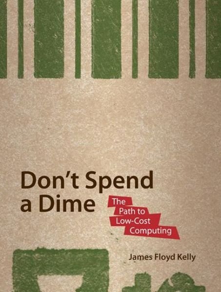 Cover for James Floyd Kelly · Don't Spend A Dime: The Path to Low-Cost Computing (Paperback Bog) [1st edition] (2009)