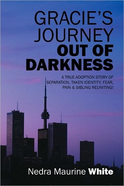 Cover for Nedra Maurine White · Gracie's Journey out of Darkness: a True Adoption Story of Separation, Taken Identity Fear Pain &amp; Sibling Reuniting! (Pocketbok) (2010)