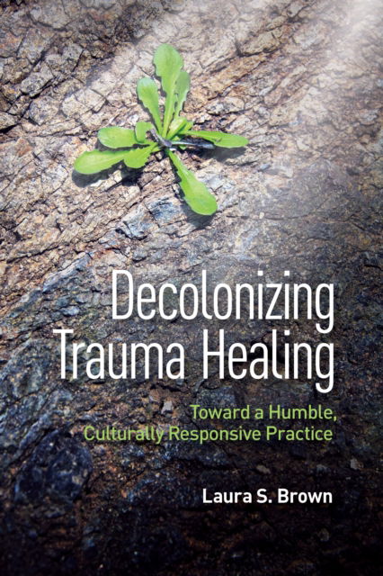 Laura S. Brown · Decolonizing Trauma Healing: Toward a Humble, Culturally Responsive Practice (Paperback Book) (2024)