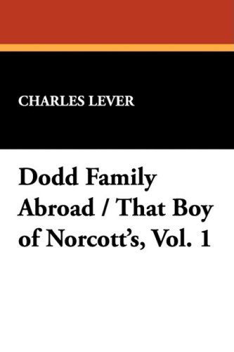 Cover for Charles Lever · Dodd Family Abroad / That Boy of Norcott's, Vol. 1 (Hardcover Book) (2008)