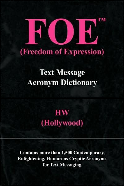 Foe (Freedom of Expression): Text Message Acronym Dictionary - Hw (Hollywood) - Livros - Xlibris - 9781436328630 - 26 de maio de 2008