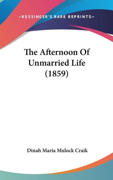 Cover for Dinah Maria Mulock Craik · The Afternoon of Unmarried Life (1859) (Hardcover Book) (2008)