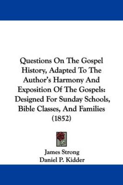 Cover for James Strong · Questions on the Gospel History, Adapted to the Author's Harmony and Exposition of the Gospels: Designed for Sunday Schools, Bible Classes, and Famili (Paperback Book) (2009)