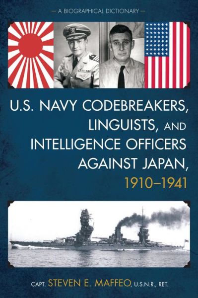 Cover for Maffeo, Capt. Steven E., U.S.N.R., Ret. · U.S. Navy Codebreakers, Linguists, and Intelligence Officers against Japan, 1910-1941: A Biographical Dictionary (Hardcover Book) (2015)